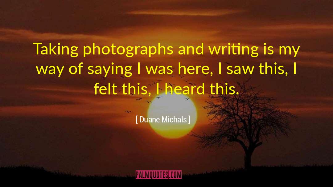 Duane Michals Quotes: Taking photographs and writing is