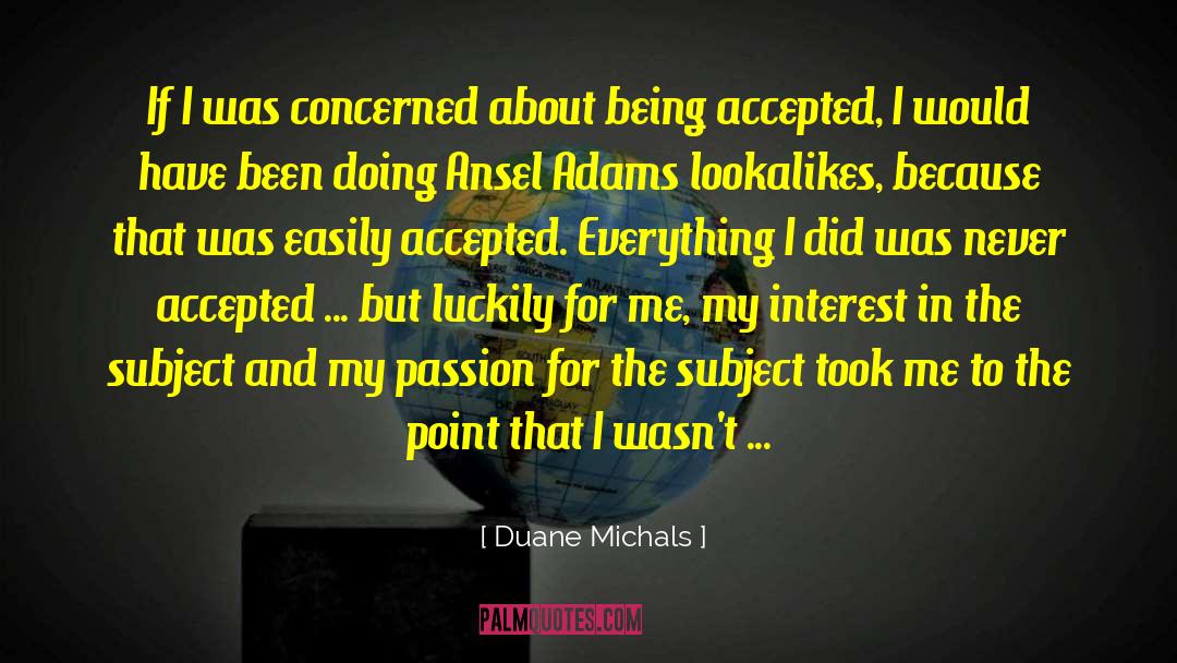 Duane Michals Quotes: If I was concerned about