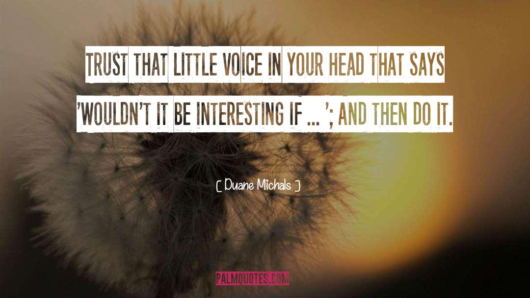 Duane Michals Quotes: Trust that little voice in