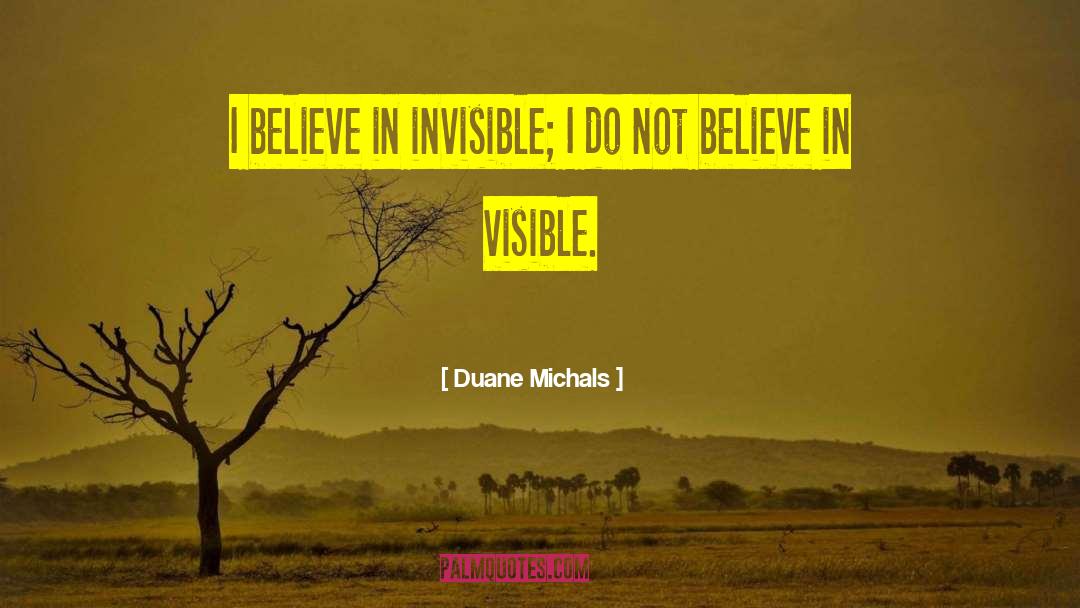 Duane Michals Quotes: I believe in invisible; I