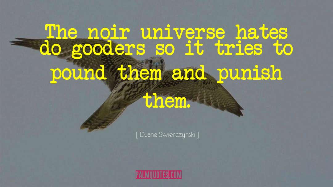 Duane Swierczynski Quotes: The noir universe hates do-gooders