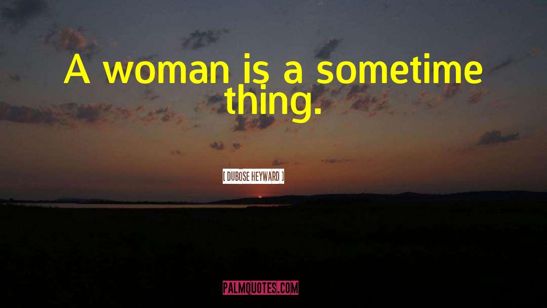 DuBose Heyward Quotes: A woman is a sometime