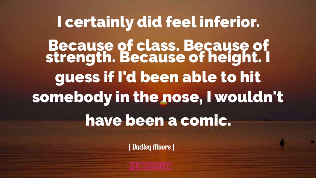 Dudley Moore Quotes: I certainly did feel inferior.
