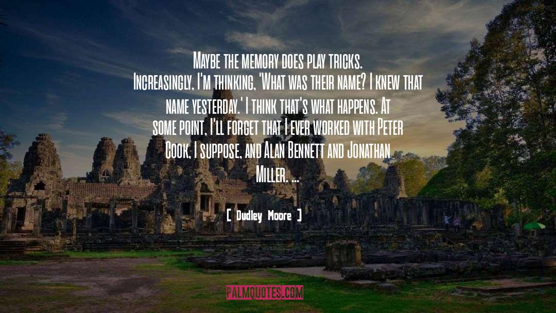 Dudley Moore Quotes: Maybe the memory does play