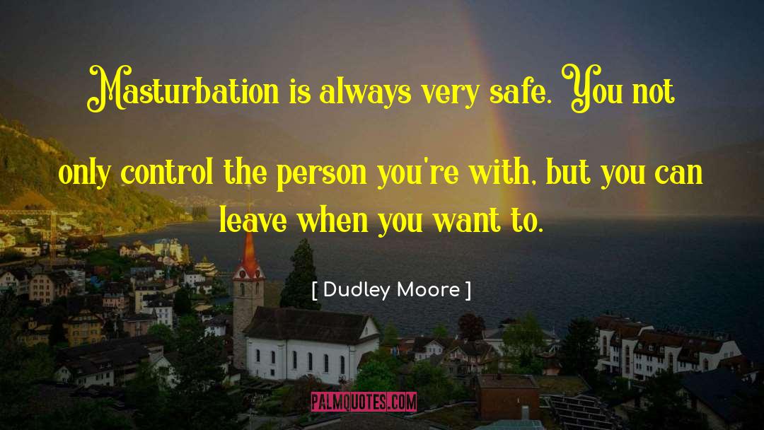 Dudley Moore Quotes: Masturbation is always very safe.