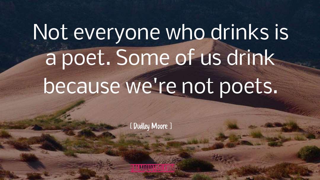 Dudley Moore Quotes: Not everyone who drinks is