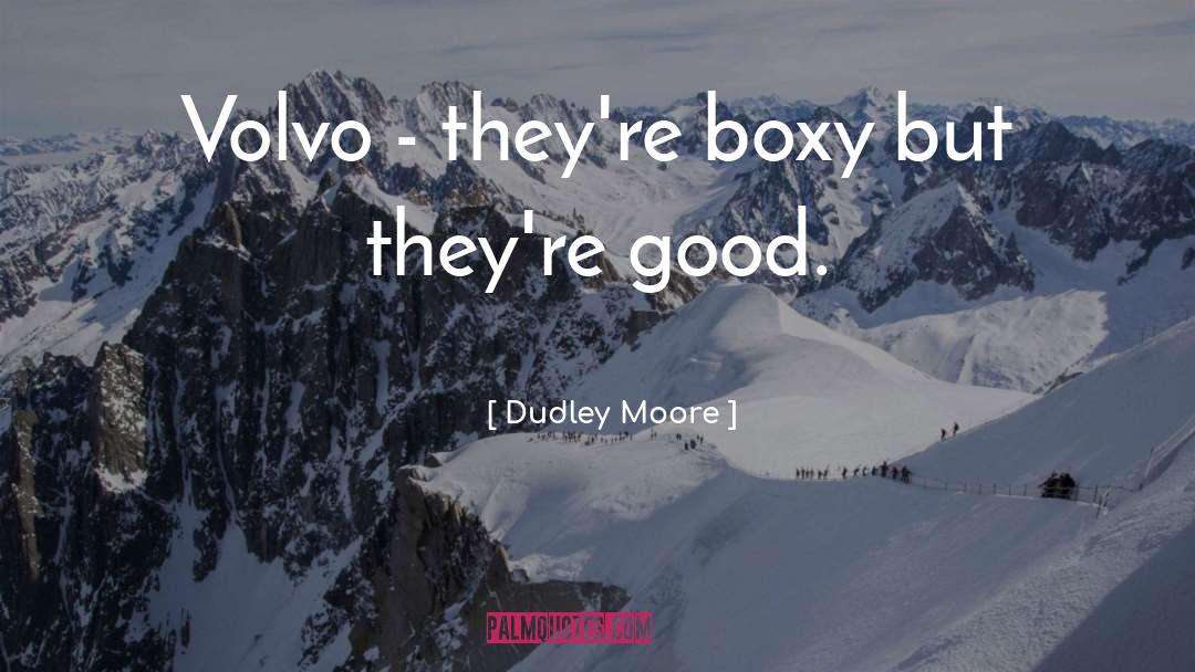 Dudley Moore Quotes: Volvo - they're boxy but