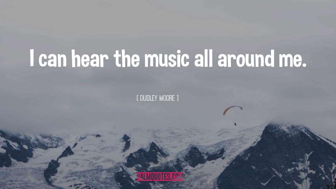 Dudley Moore Quotes: I can hear the music