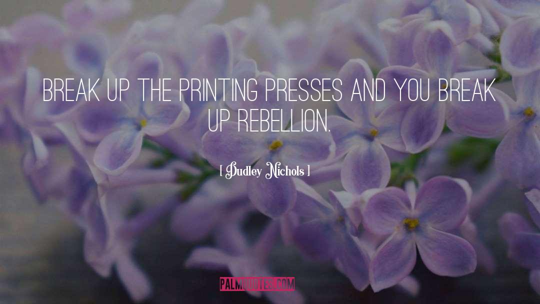 Dudley Nichols Quotes: Break up the printing presses