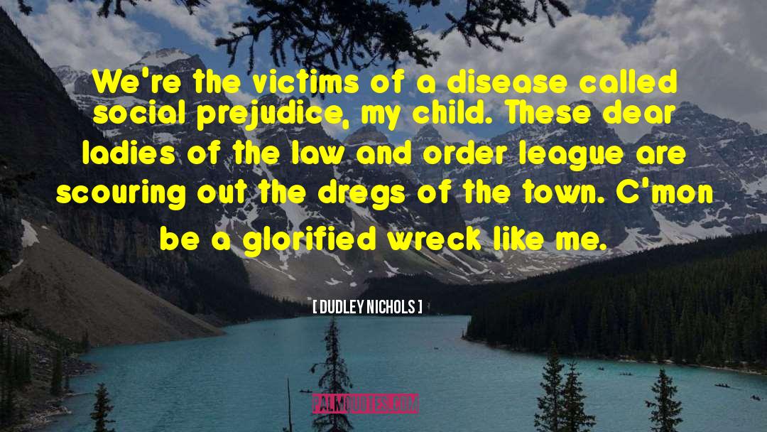 Dudley Nichols Quotes: We're the victims of a