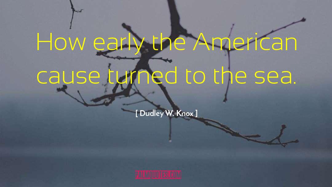 Dudley W. Knox Quotes: How early the American cause