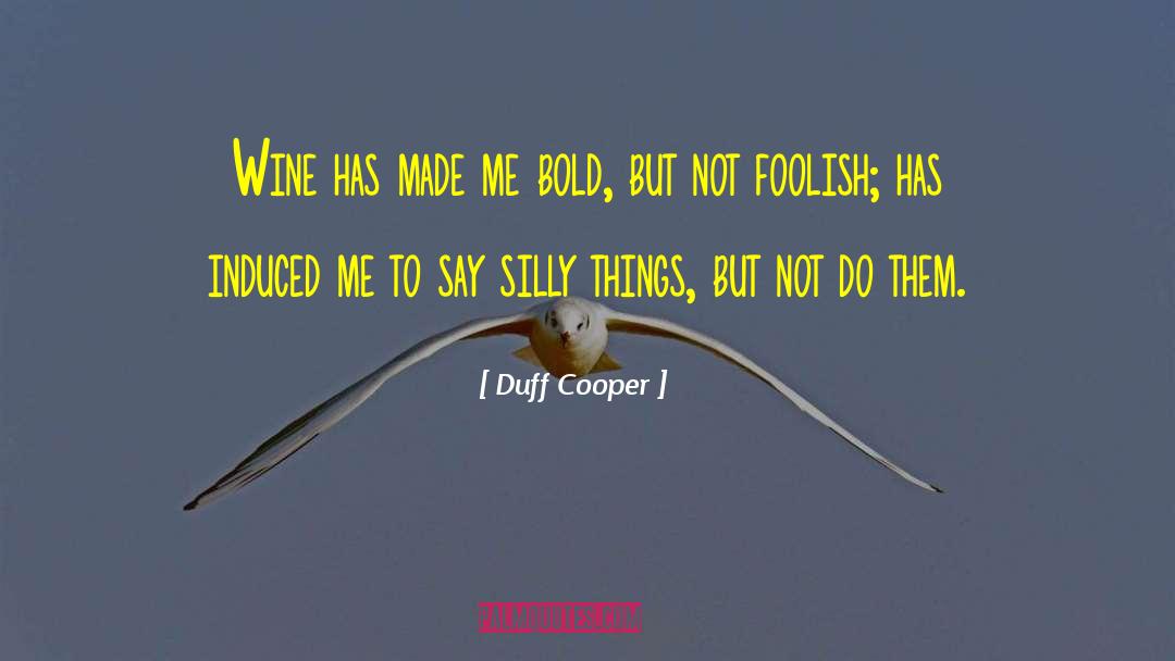 Duff Cooper Quotes: Wine has made me bold,