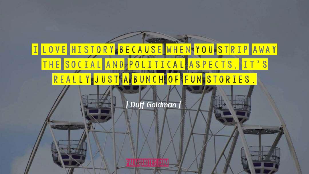 Duff Goldman Quotes: I love history because when