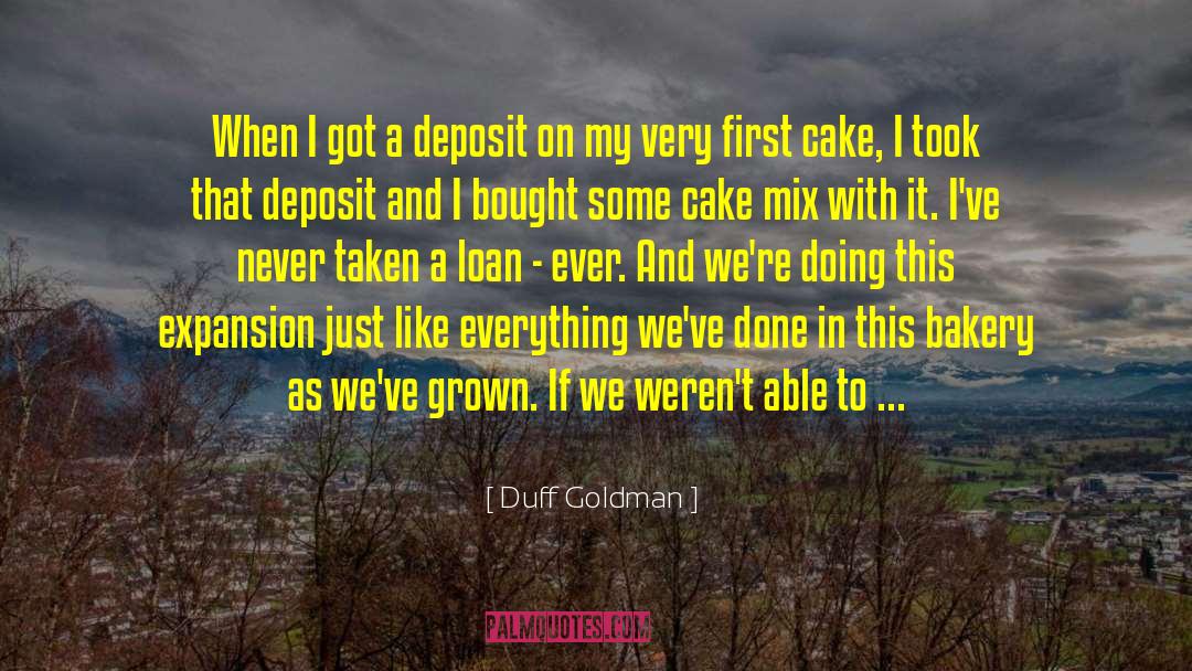 Duff Goldman Quotes: When I got a deposit