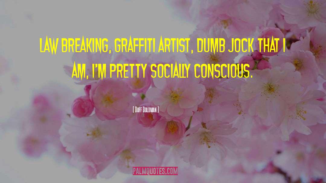 Duff Goldman Quotes: Law breaking, graffiti artist, dumb
