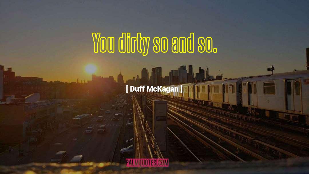 Duff McKagan Quotes: You dirty so and so.