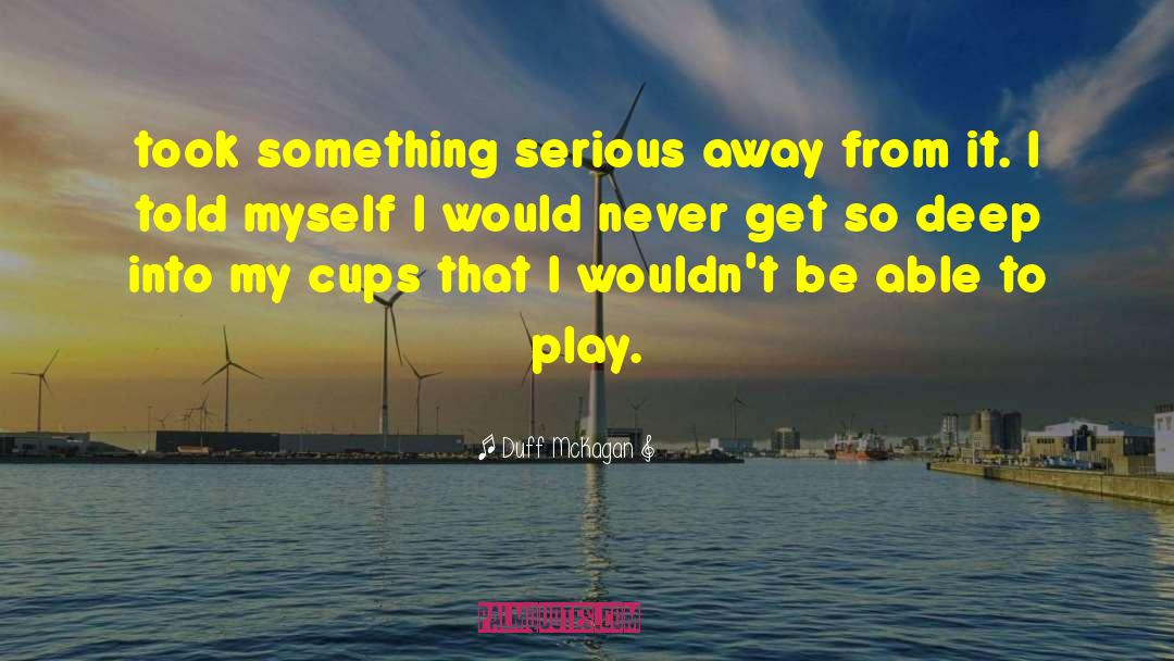 Duff McKagan Quotes: took something serious away from