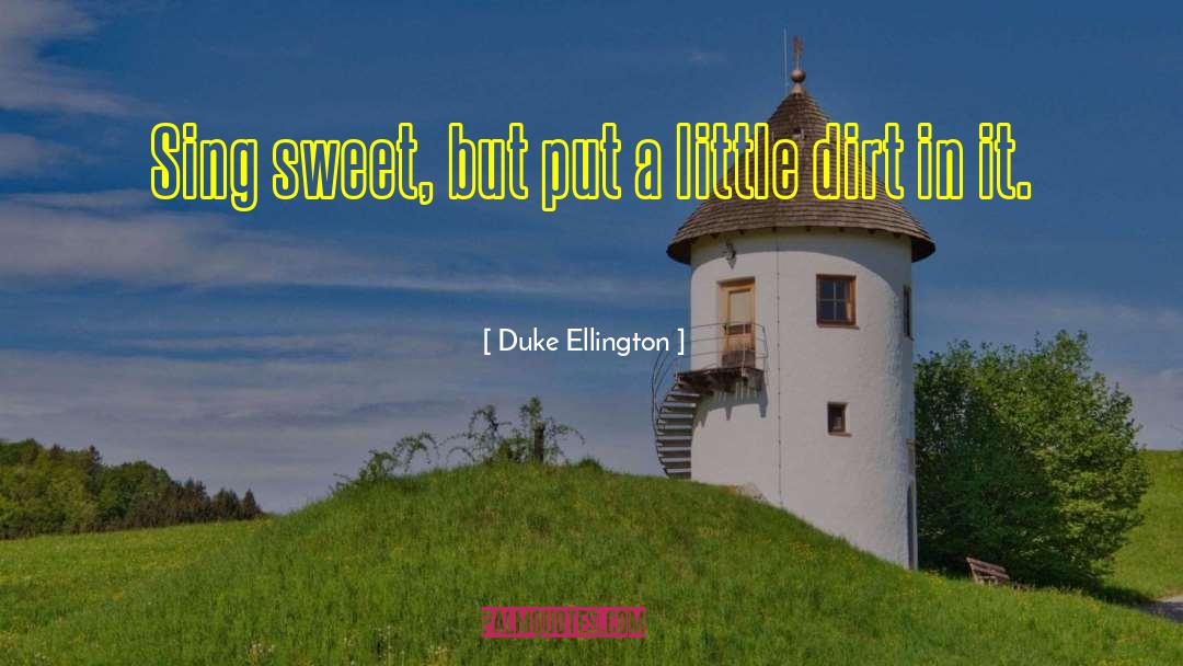 Duke Ellington Quotes: Sing sweet, but put a