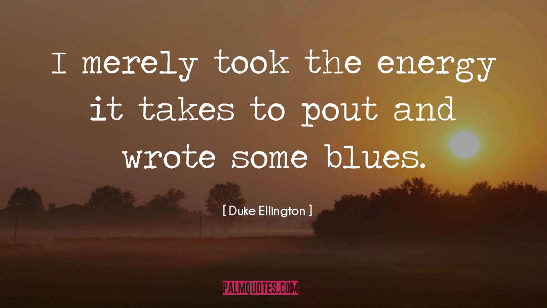 Duke Ellington Quotes: I merely took the energy