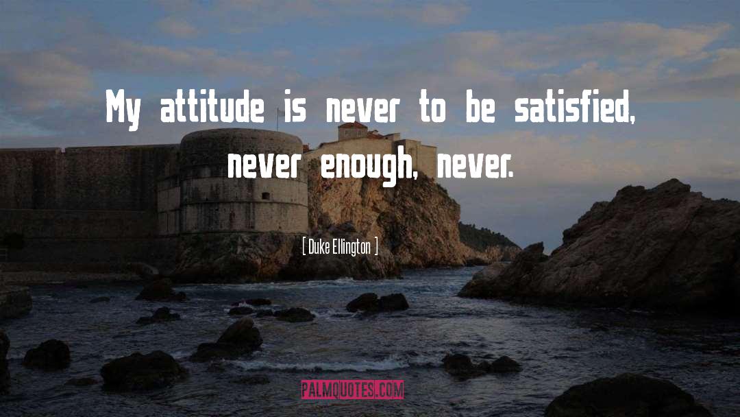 Duke Ellington Quotes: My attitude is never to