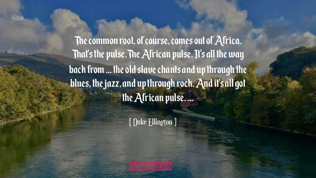 Duke Ellington Quotes: The common root, of course,