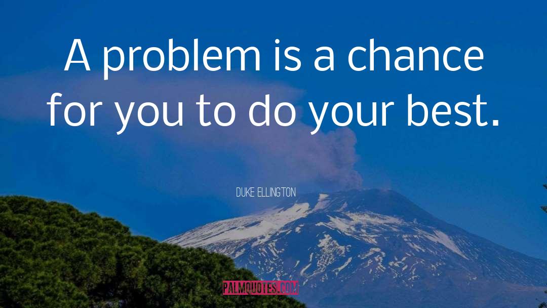 Duke Ellington Quotes: A problem is a chance