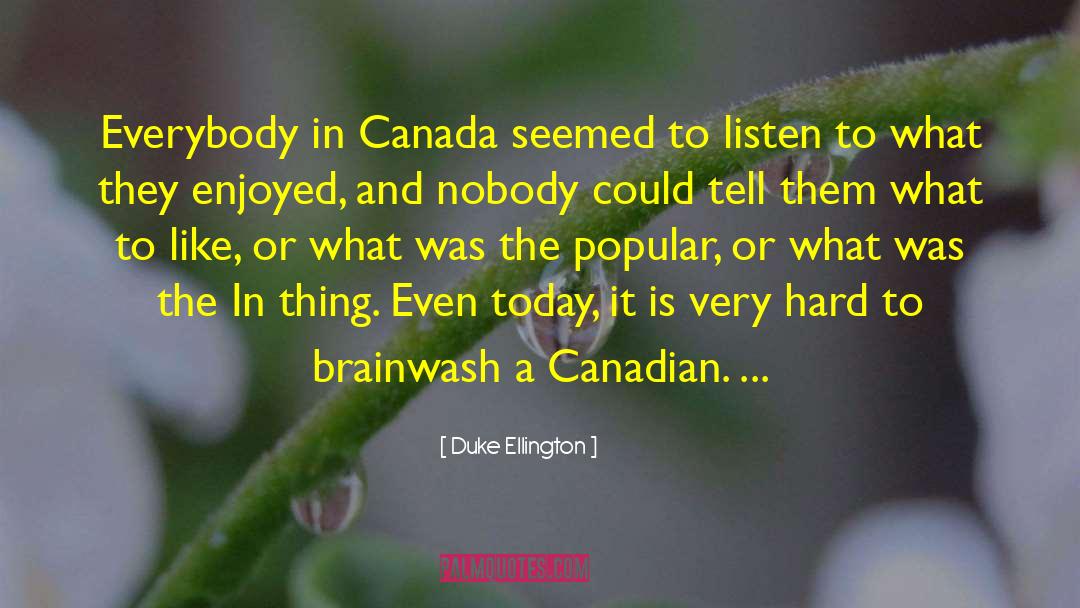 Duke Ellington Quotes: Everybody in Canada seemed to