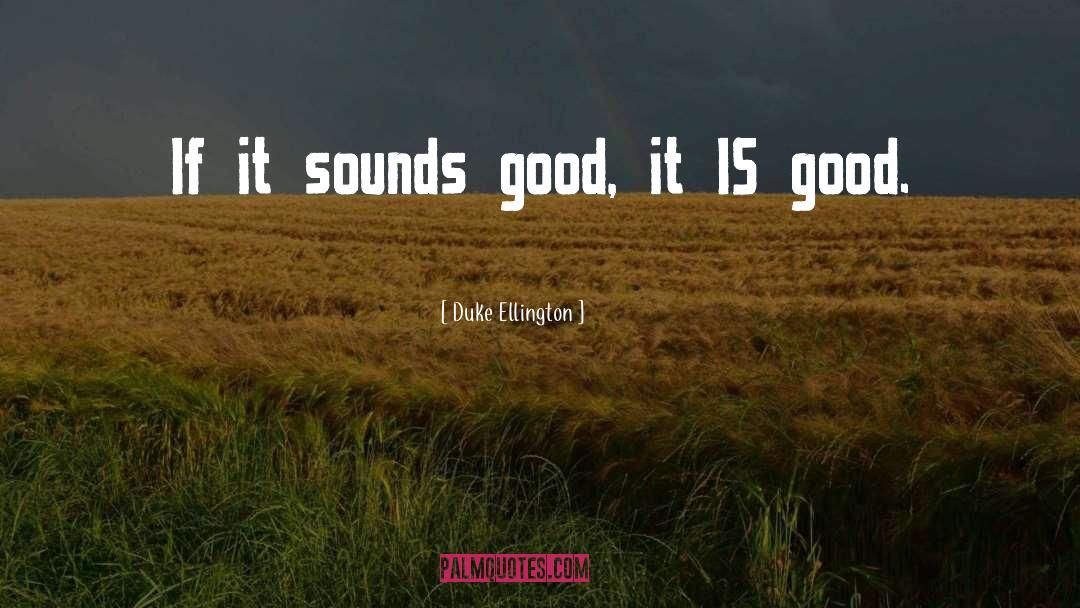 Duke Ellington Quotes: If it sounds good, it