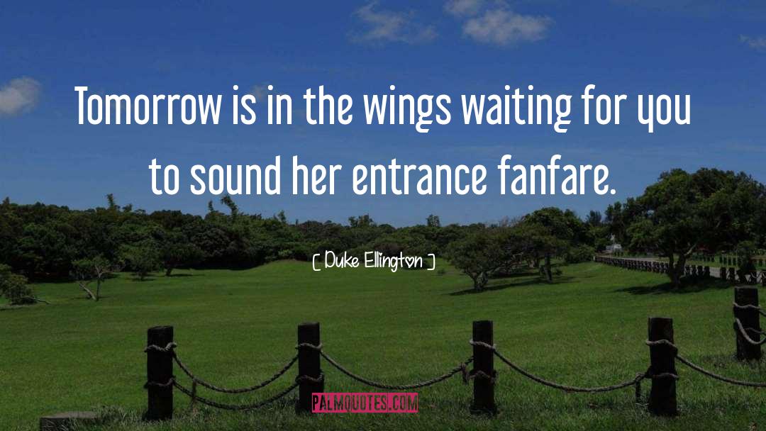 Duke Ellington Quotes: Tomorrow is in the wings