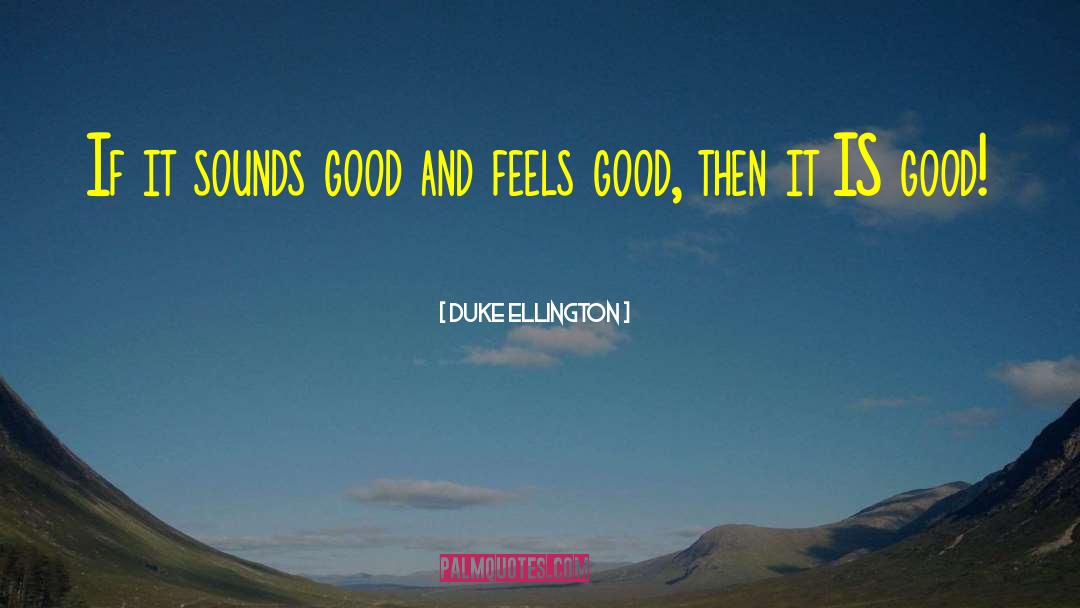 Duke Ellington Quotes: If it sounds good and