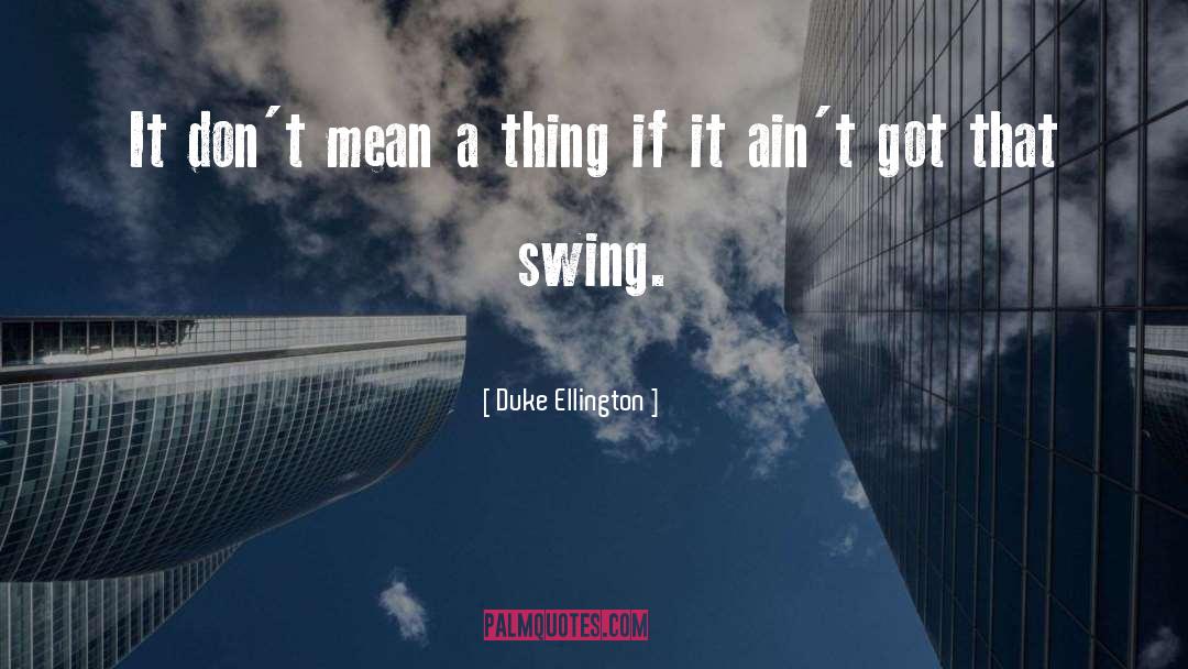 Duke Ellington Quotes: It don't mean a thing