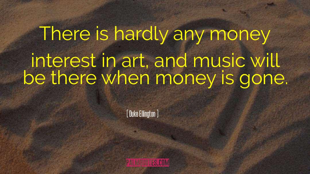 Duke Ellington Quotes: There is hardly any money