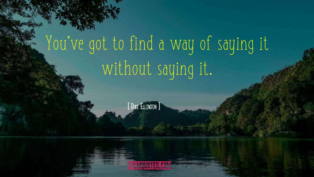 Duke Ellington Quotes: You've got to find a