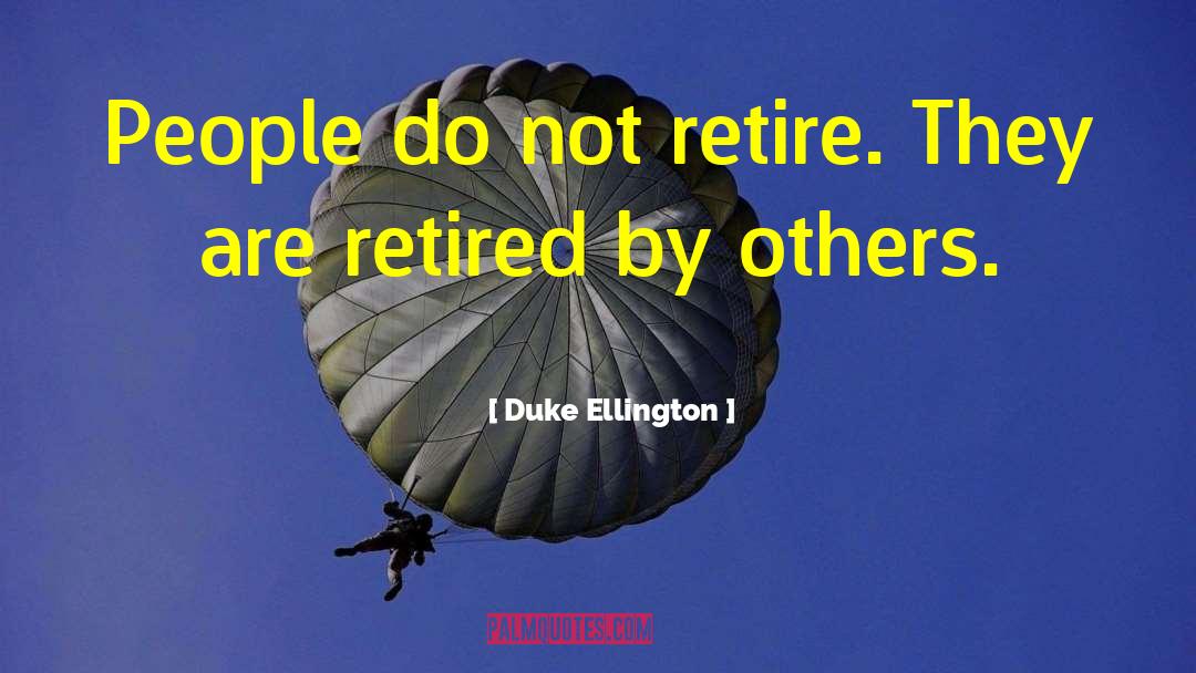 Duke Ellington Quotes: People do not retire. They