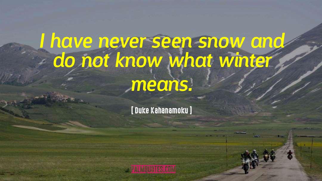Duke Kahanamoku Quotes: I have never seen snow