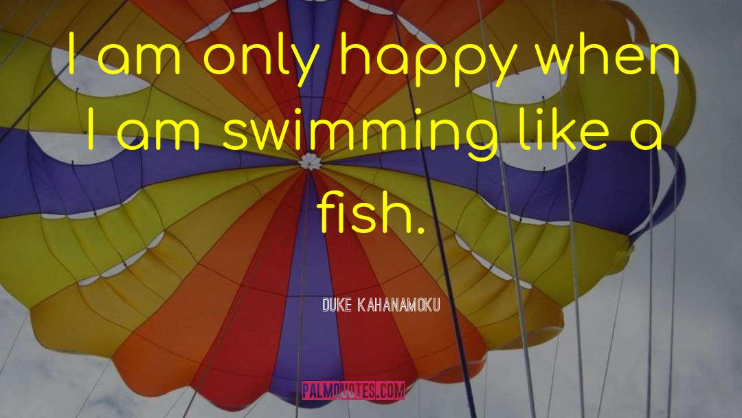 Duke Kahanamoku Quotes: I am only happy when