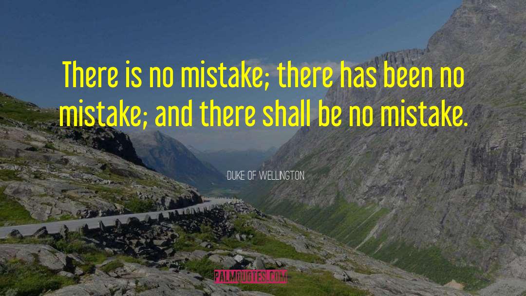 Duke Of Wellington Quotes: There is no mistake; there