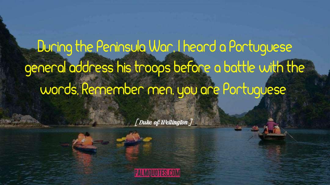 Duke Of Wellington Quotes: During the Peninsula War, I