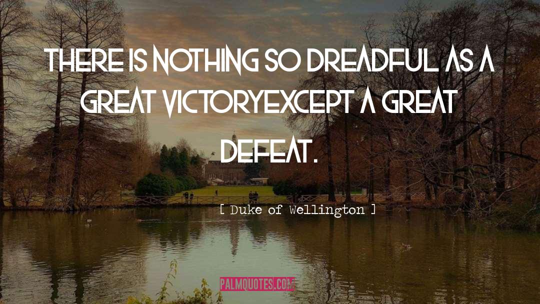 Duke Of Wellington Quotes: There is nothing so dreadful