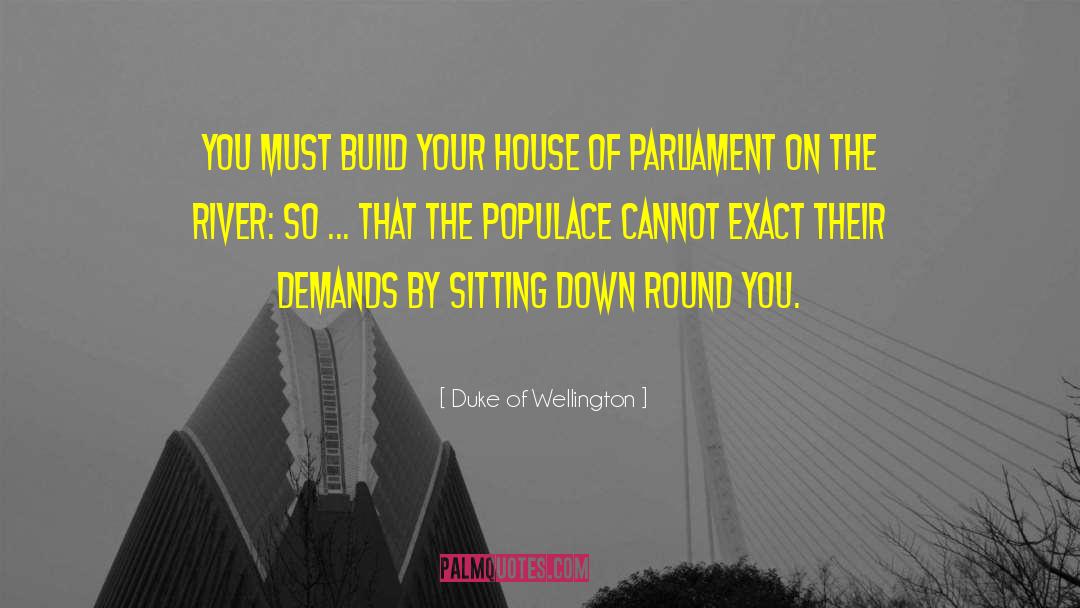 Duke Of Wellington Quotes: You must build your House