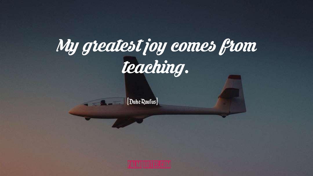 Duke Roufus Quotes: My greatest joy comes from