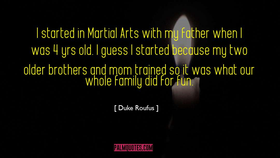 Duke Roufus Quotes: I started in Martial Arts