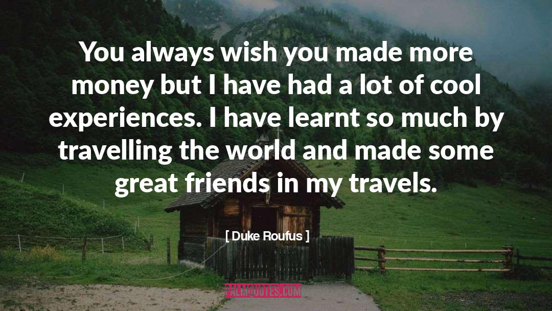Duke Roufus Quotes: You always wish you made