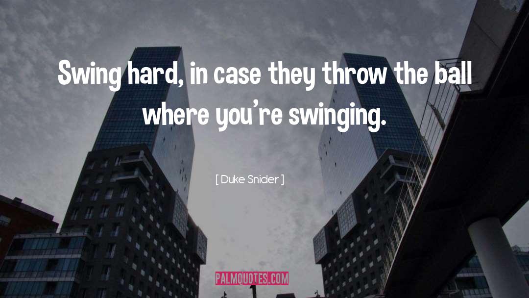 Duke Snider Quotes: Swing hard, in case they