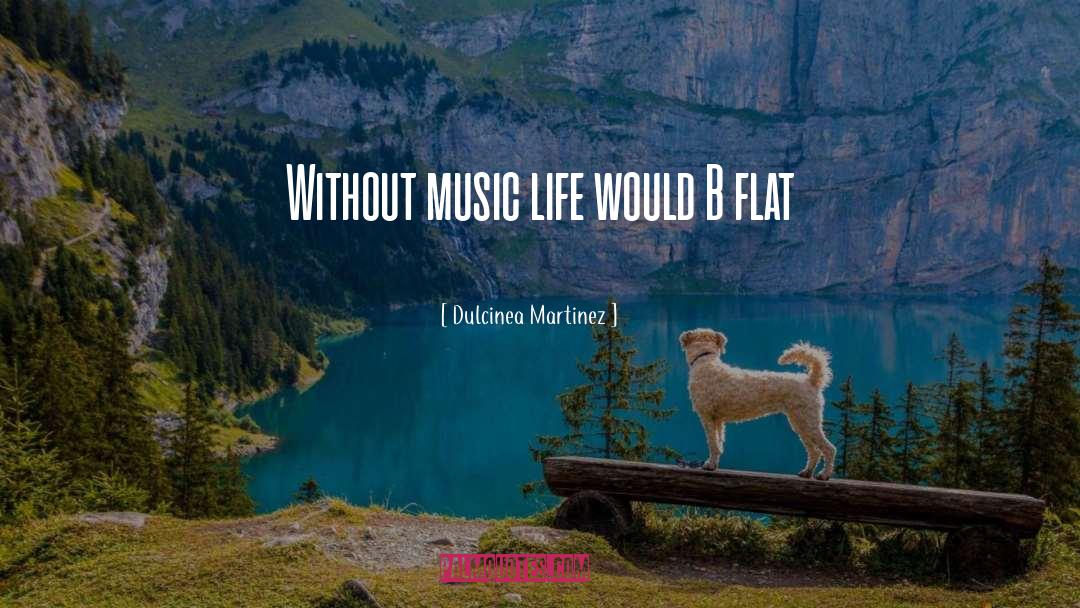Dulcinea Martinez Quotes: Without music life would B