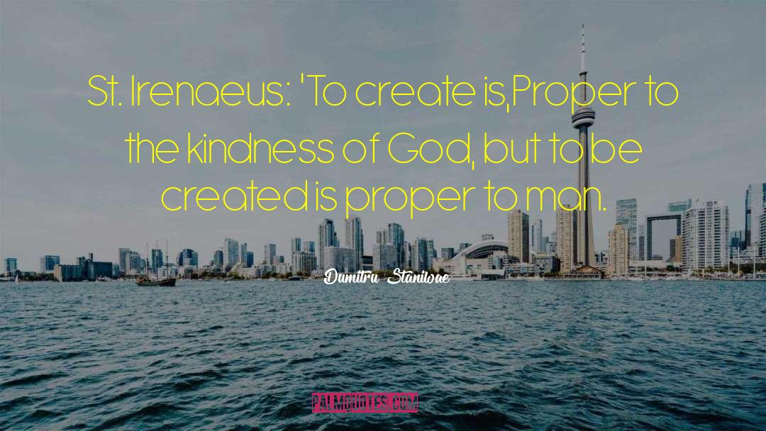 Dumitru Staniloae Quotes: St. Irenaeus: 'To create is,Proper