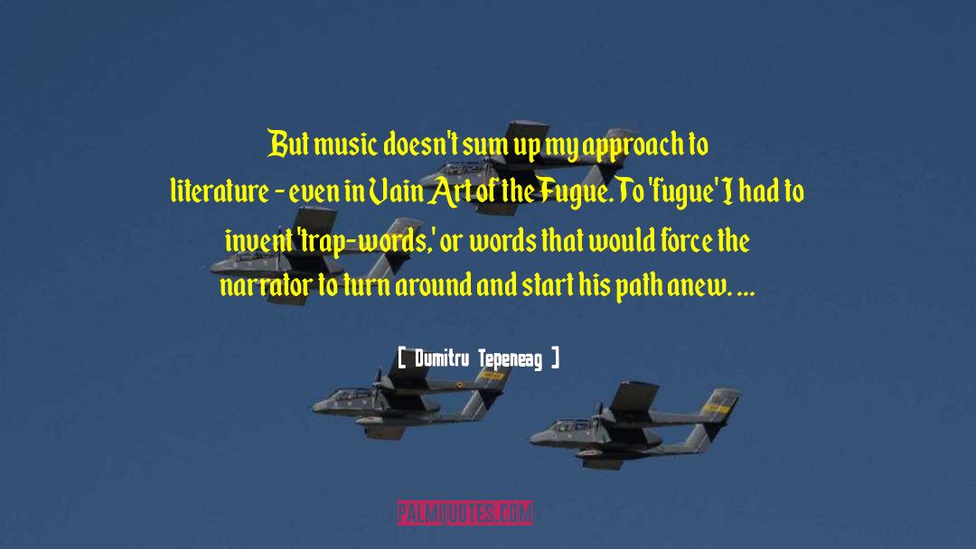 Dumitru Tepeneag Quotes: But music doesn't sum up