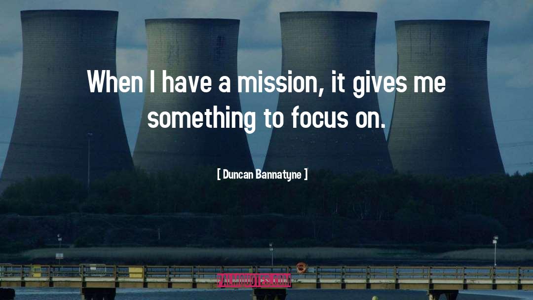 Duncan Bannatyne Quotes: When I have a mission,