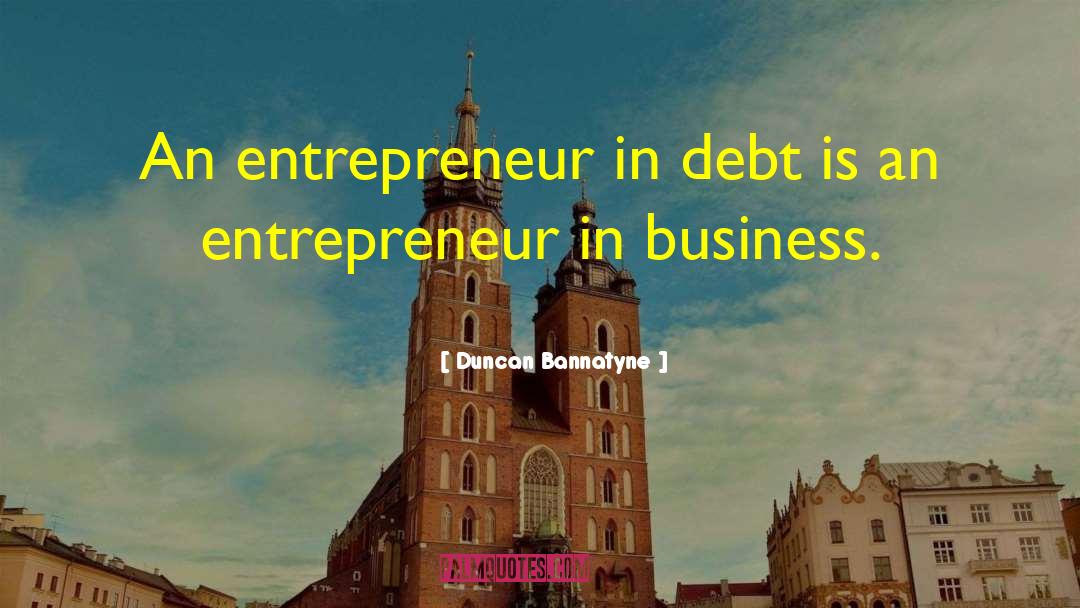 Duncan Bannatyne Quotes: An entrepreneur in debt is