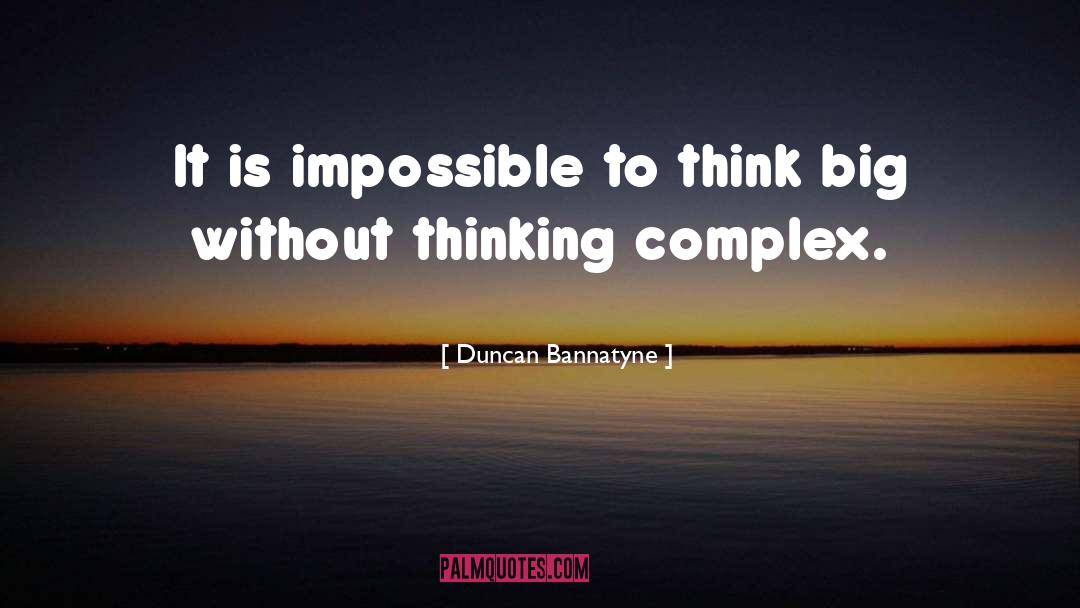 Duncan Bannatyne Quotes: It is impossible to think